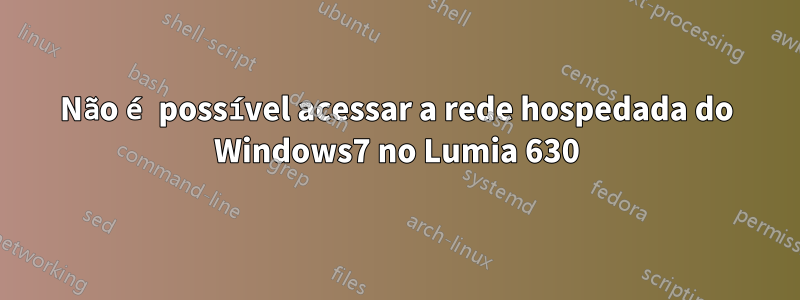 Não é possível acessar a rede hospedada do Windows7 no Lumia 630
