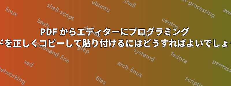 PDF からエディターにプログラミング コードを正しくコピーして貼り付けるにはどうすればよいでしょうか?