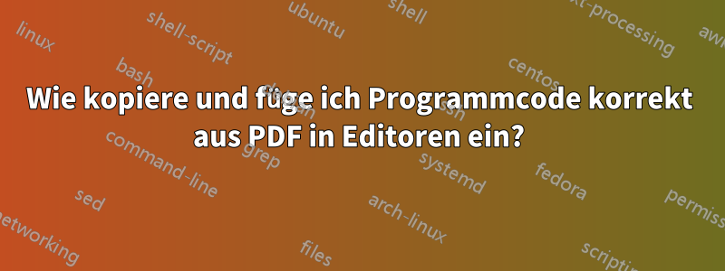 Wie kopiere und füge ich Programmcode korrekt aus PDF in Editoren ein?