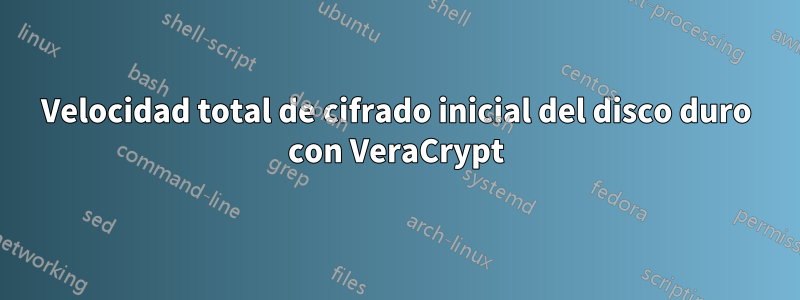 Velocidad total de cifrado inicial del disco duro con VeraCrypt