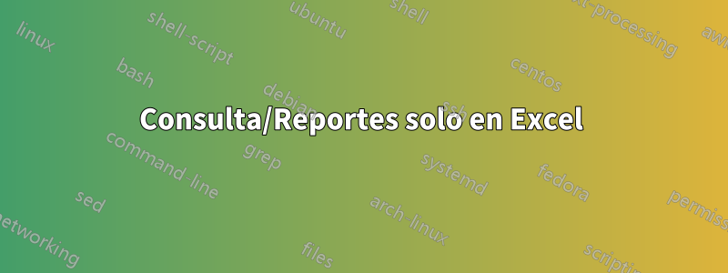 Consulta/Reportes solo en Excel
