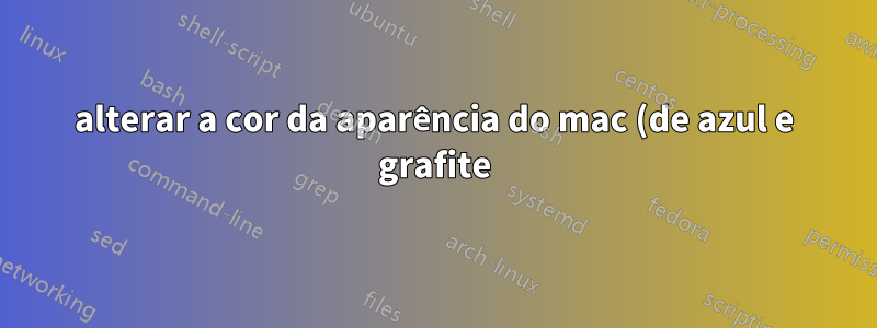 alterar a cor da aparência do mac (de azul e grafite)