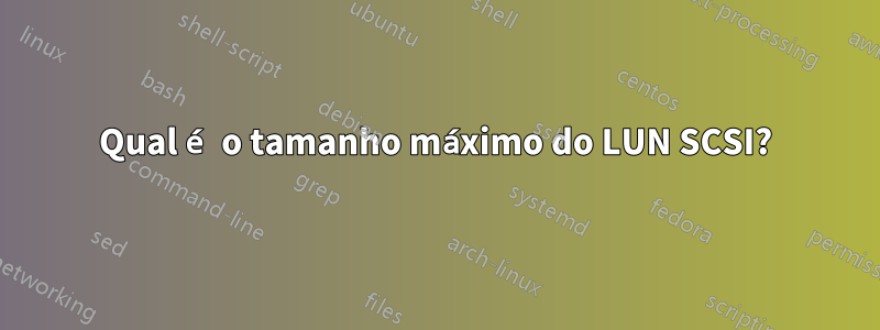 Qual é o tamanho máximo do LUN SCSI?