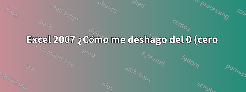 Excel 2007 ¿Cómo me deshago del 0 (cero) en esta fórmula?