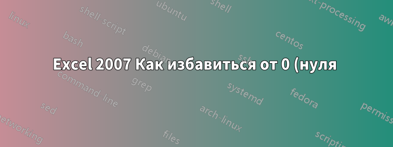 Excel 2007 Как избавиться от 0 (нуля) в этой формуле