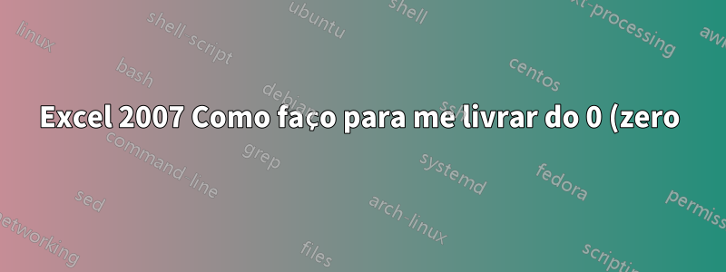 Excel 2007 Como faço para me livrar do 0 (zero) nesta fórmula