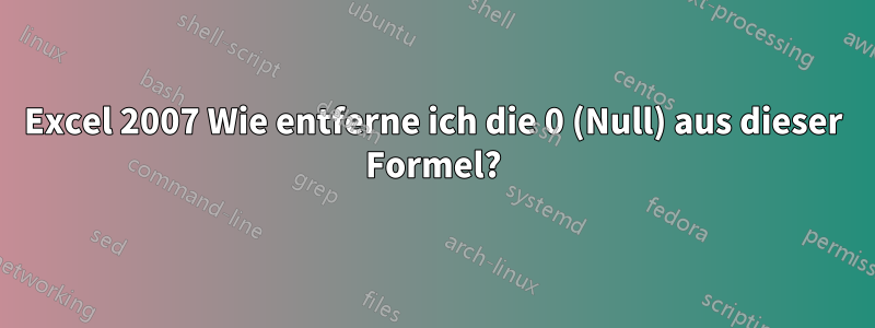 Excel 2007 Wie entferne ich die 0 (Null) aus dieser Formel?