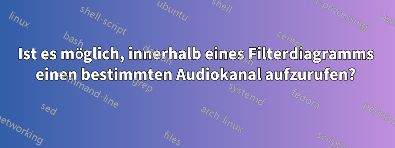 Ist es möglich, innerhalb eines Filterdiagramms einen bestimmten Audiokanal aufzurufen?
