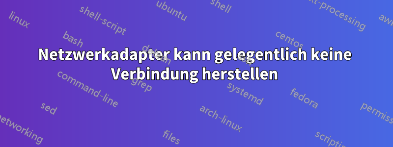 Netzwerkadapter kann gelegentlich keine Verbindung herstellen