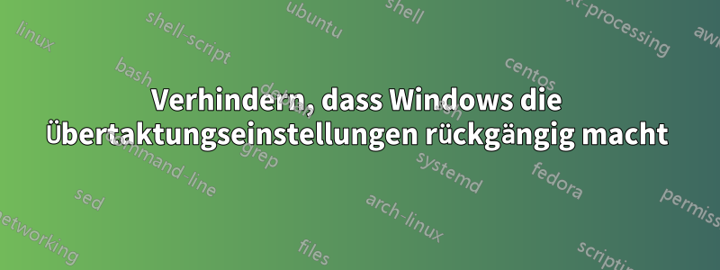 Verhindern, dass Windows die Übertaktungseinstellungen rückgängig macht