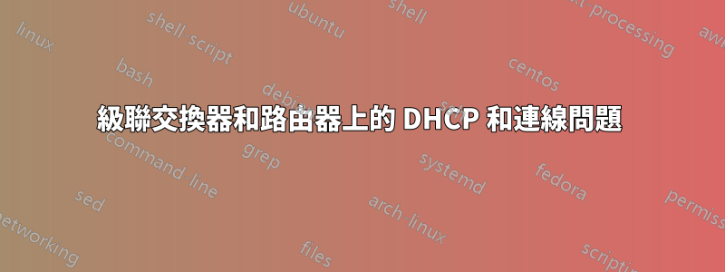 級聯交換器和路由器上的 DHCP 和連線問題
