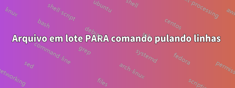 Arquivo em lote PARA comando pulando linhas