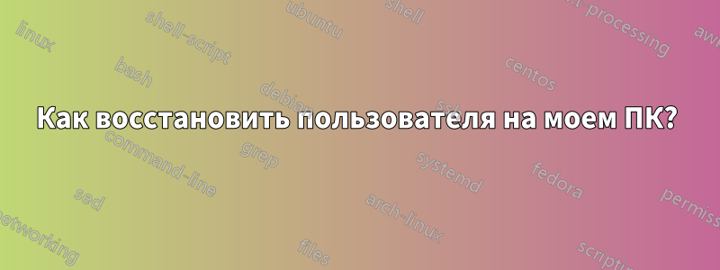 Как восстановить пользователя на моем ПК?