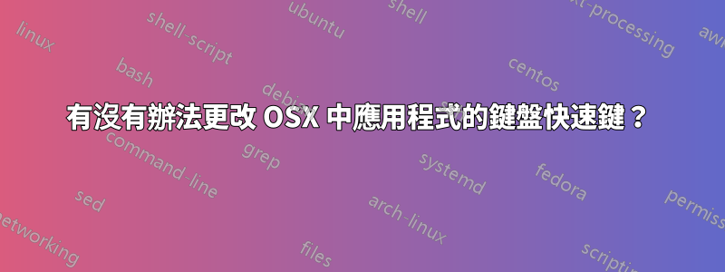 有沒有辦法更改 OSX 中應用程式的鍵盤快速鍵？