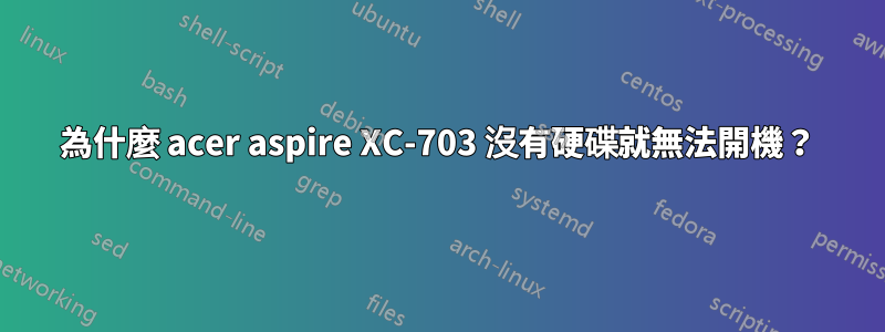 為什麼 acer aspire XC-703 沒有硬碟就無法開機？