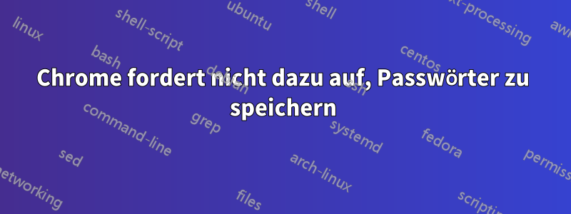 Chrome fordert nicht dazu auf, Passwörter zu speichern