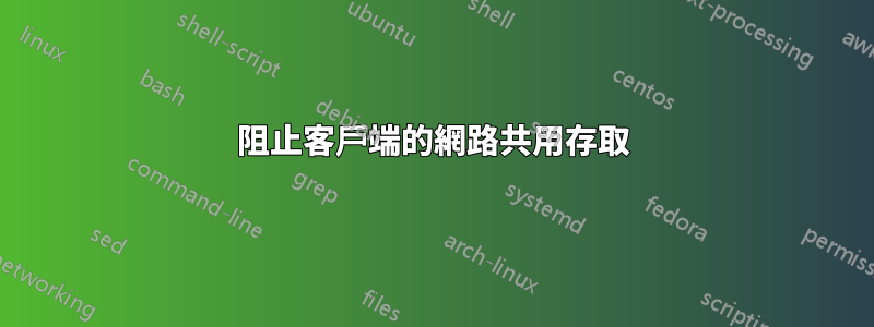 阻止客戶端的網路共用存取