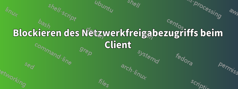 Blockieren des Netzwerkfreigabezugriffs beim Client