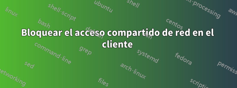 Bloquear el acceso compartido de red en el cliente