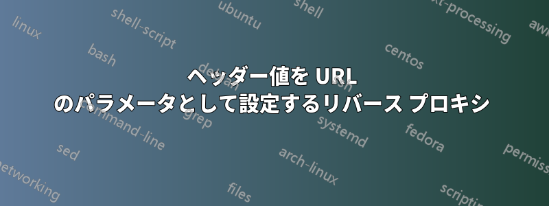 ヘッダー値を URL のパラメータとして設定するリバース プロキシ