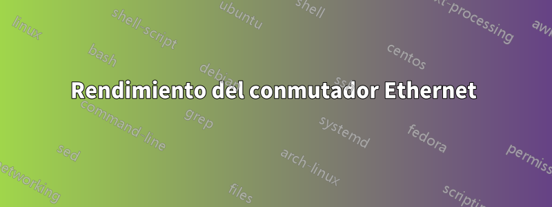 Rendimiento del conmutador Ethernet