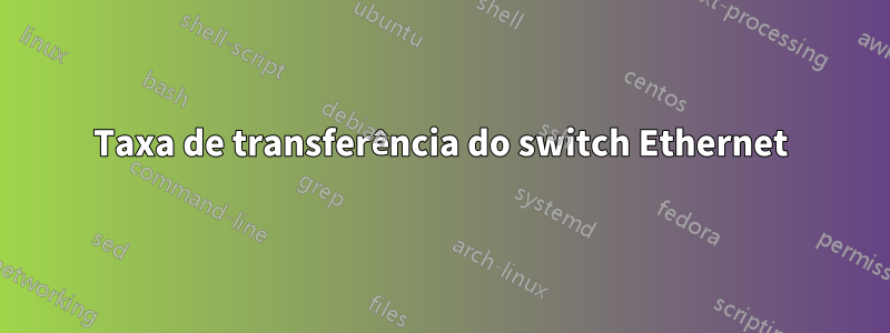Taxa de transferência do switch Ethernet