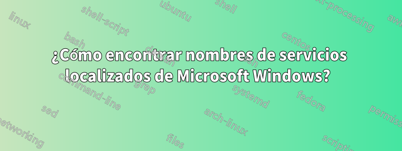 ¿Cómo encontrar nombres de servicios localizados de Microsoft Windows? 