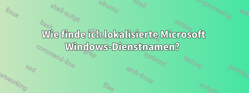 Wie finde ich lokalisierte Microsoft Windows-Dienstnamen? 