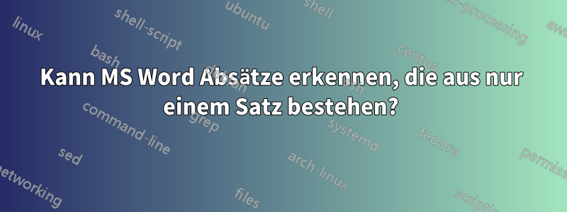 Kann MS Word Absätze erkennen, die aus nur einem Satz bestehen?