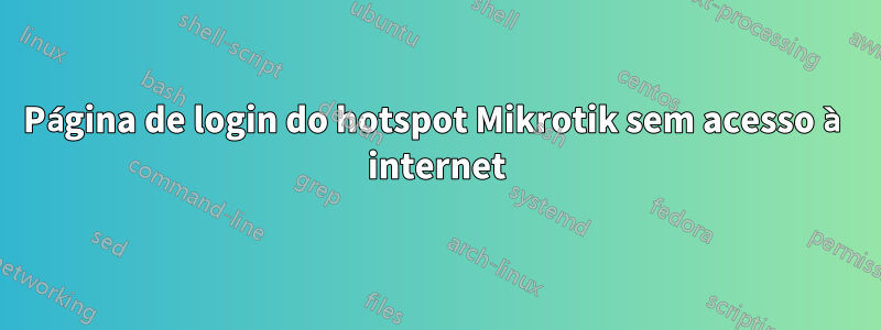 Página de login do hotspot Mikrotik sem acesso à internet