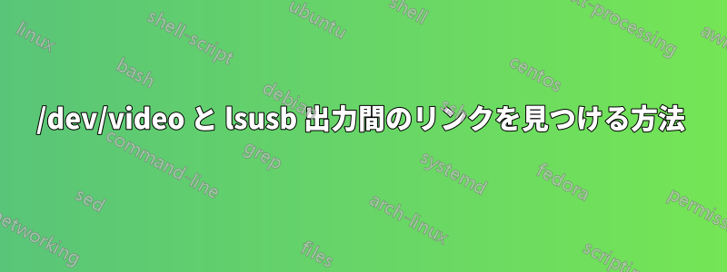 /dev/video と lsusb 出力間のリンクを見つける方法