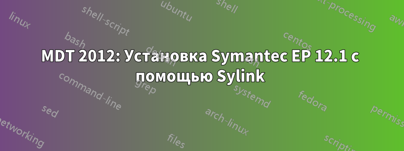 MDT 2012: Установка Symantec EP 12.1 с помощью Sylink