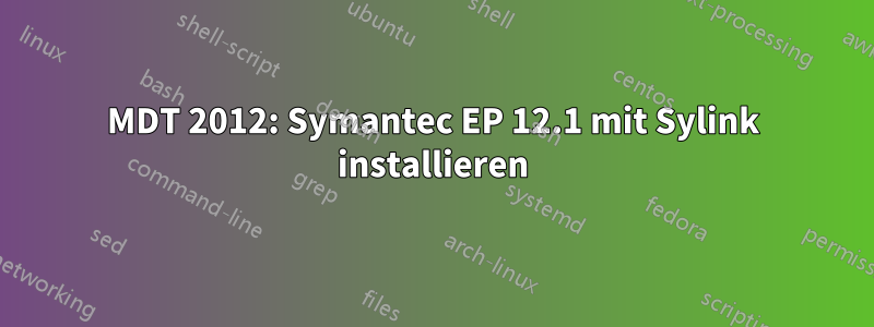 MDT 2012: Symantec EP 12.1 mit Sylink installieren