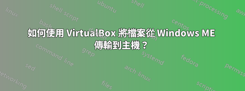 如何使用 VirtualBox 將檔案從 Windows ME 傳輸到主機？