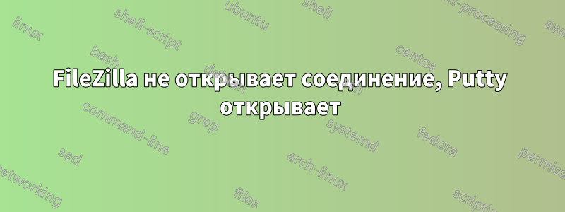 FileZilla не открывает соединение, Putty открывает