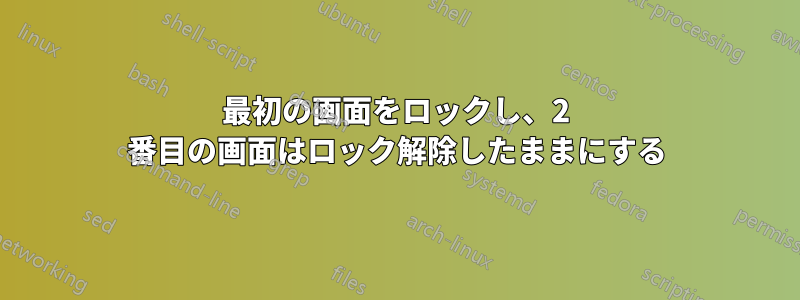 最初の画面をロックし、2 番目の画面はロック解除したままにする