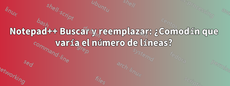 Notepad++ Buscar y reemplazar: ¿Comodín que varía el número de líneas?