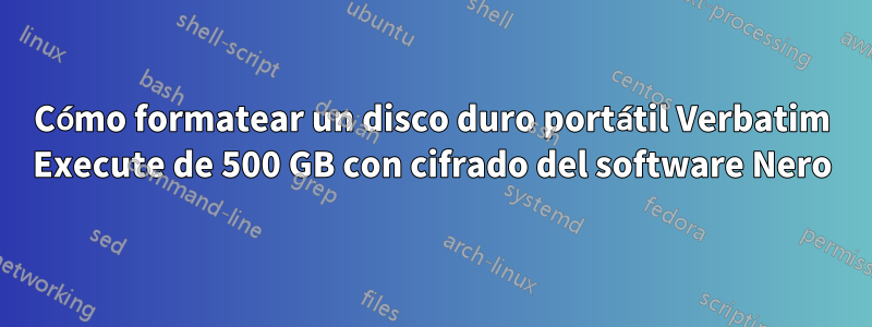 Cómo formatear un disco duro portátil Verbatim Execute de 500 GB con cifrado del software Nero
