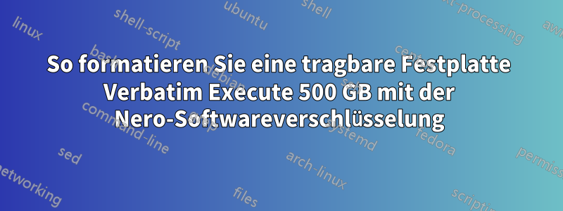 So formatieren Sie eine tragbare Festplatte Verbatim Execute 500 GB mit der Nero-Softwareverschlüsselung