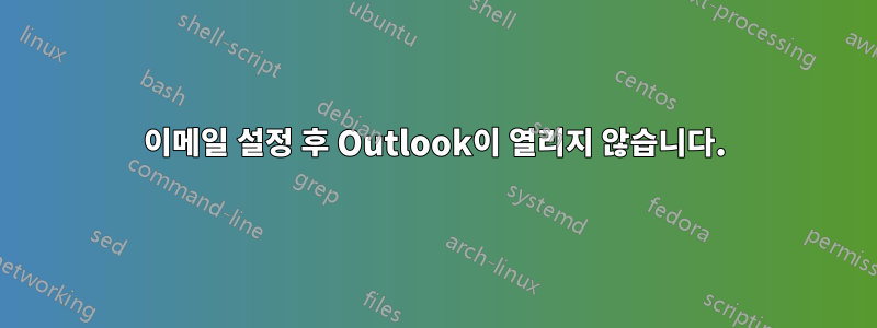 이메일 설정 후 Outlook이 열리지 않습니다.