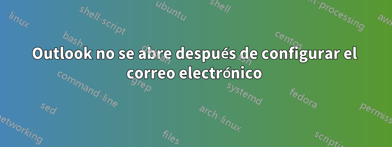 Outlook no se abre después de configurar el correo electrónico