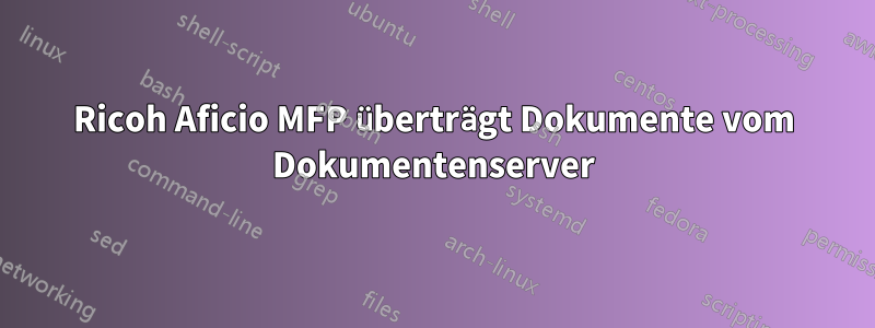 Ricoh Aficio MFP überträgt Dokumente vom Dokumentenserver