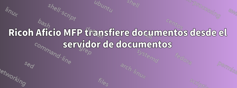 Ricoh Aficio MFP transfiere documentos desde el servidor de documentos