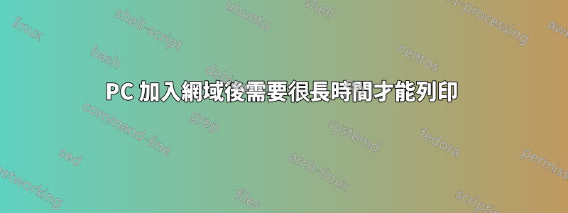 PC 加入網域後需要很長時間才能列印