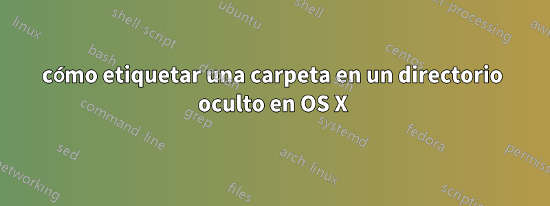 cómo etiquetar una carpeta en un directorio oculto en OS X