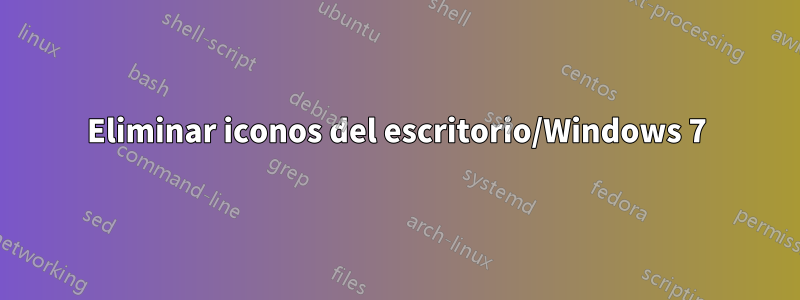 Eliminar iconos del escritorio/Windows 7