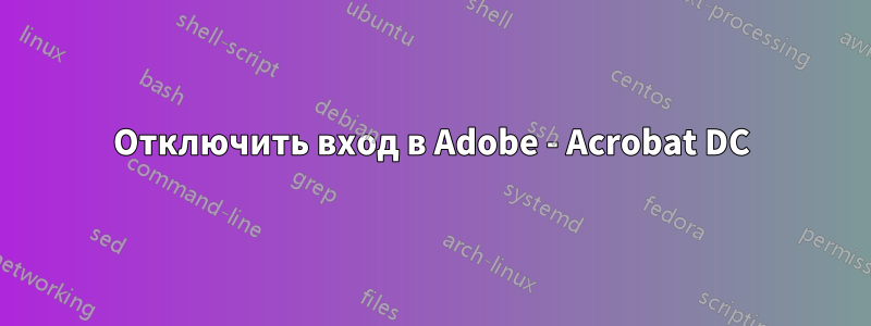 Отключить вход в Adobe - Acrobat DC