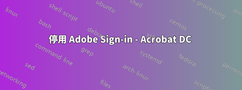 停用 Adob​​e Sign-in - Acrobat DC