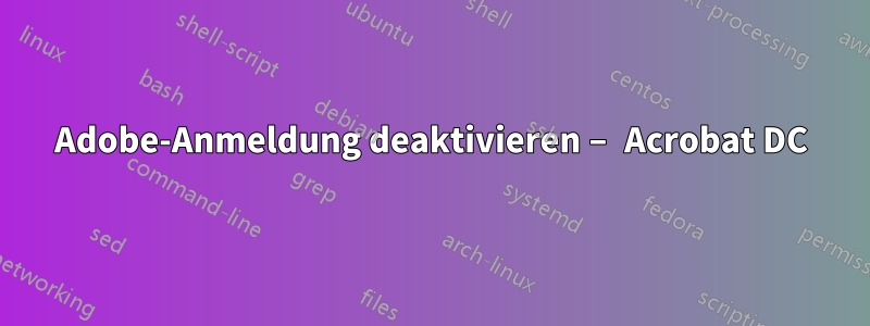 Adobe-Anmeldung deaktivieren – Acrobat DC