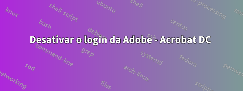 Desativar o login da Adobe - Acrobat DC